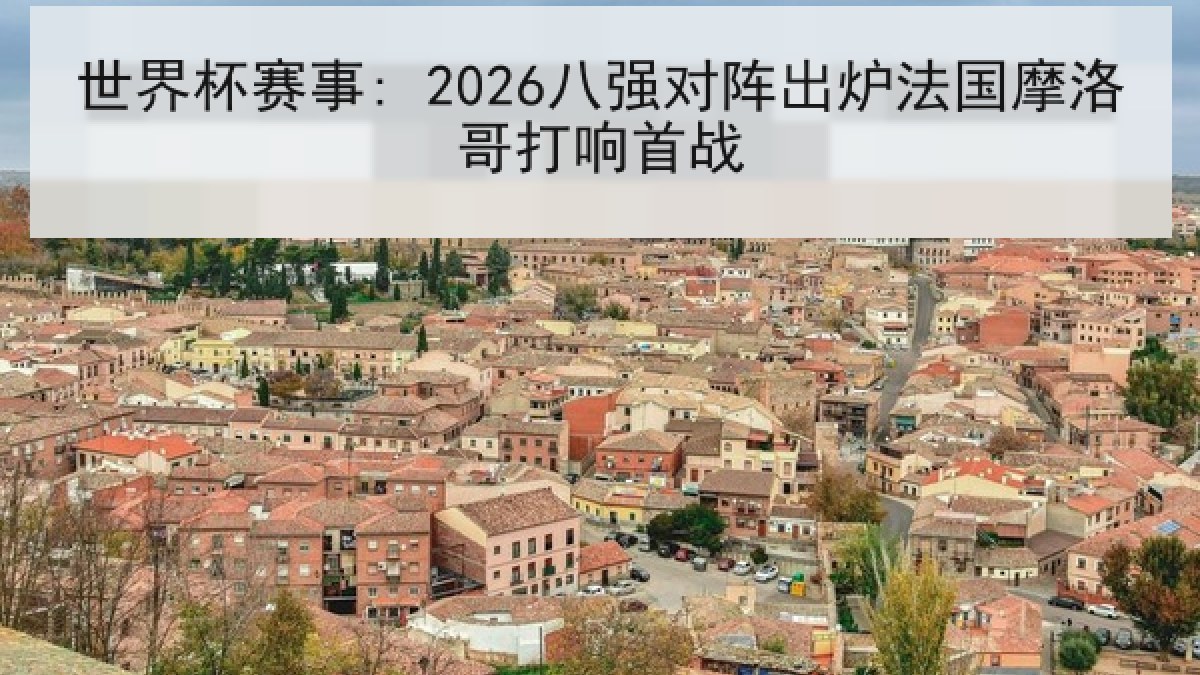 世界杯赛事: 2026八强对阵出炉法国摩洛哥打响首战