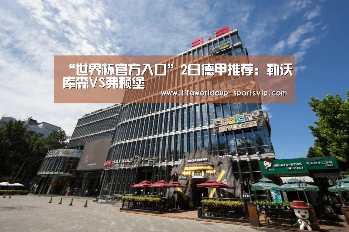 “世界杯官方入口”2日德甲推荐：勒沃库森VS弗赖堡