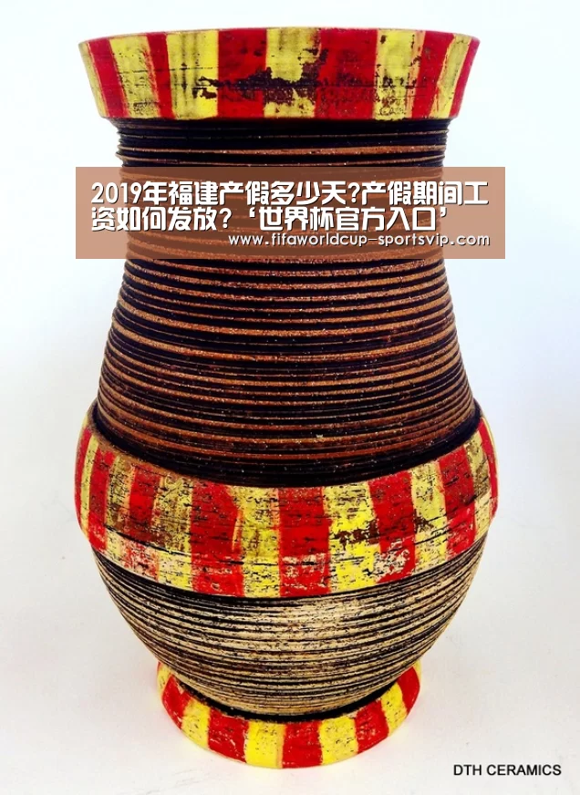 2019年福建产假多少天?产假期间工资如何发放?‘世界杯官方