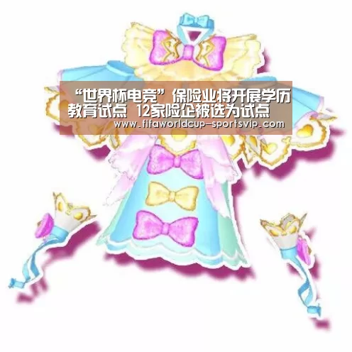 “世界杯电竞”保险业将开展学历教育试点 12家险企被选为试点