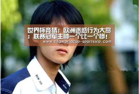 世界杯竞猜：欧洲迷惑行为大赏：联赛冠军主帅一个比一个惨！克洛
